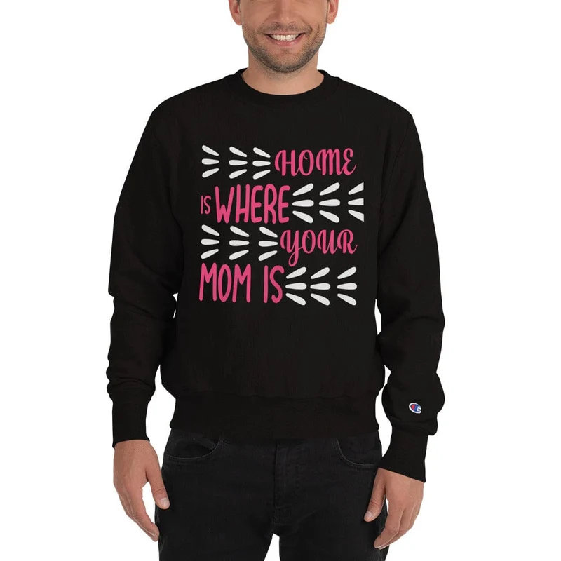 Home Is Where Mom Is Sweatshirt